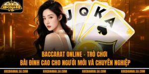 Baccarat Online – Trò Chơi Bài Đỉnh Cao Cho Người Mới và Chuyên Nghiệp
