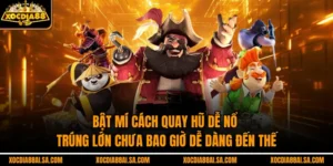 Bật Mí Cách Quay Hũ Dễ Nổ – Trúng Lớn Chưa Bao Giờ Dễ Dàng Đến Thế