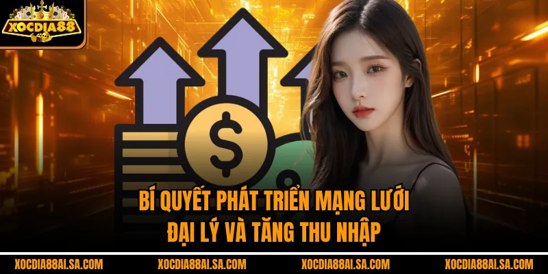 Bí quyết phát triển mạng lưới đại lý và tăng thu nhập