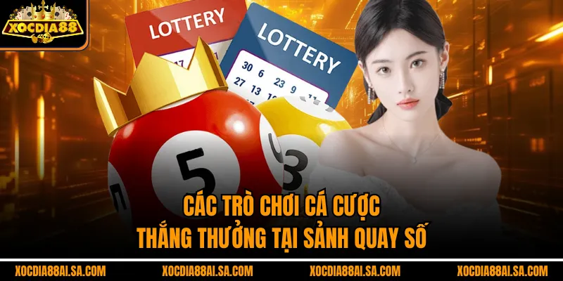 Các trò chơi cá cược thắng thưởng tại sảnh Quay số