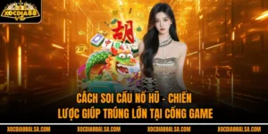 Cách Soi Cầu Nổ Hũ – Chiến Lược Giúp Trúng Lớn Tại Cổng Game