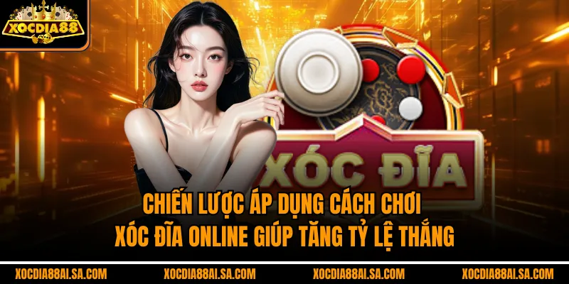 Chiến lược áp dụng cách chơi xóc đĩa online giúp tăng tỷ lệ thắng
