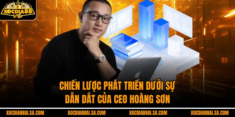 Chiến lược phát triển dưới sự dẫn dắt của CEO Hoàng Sơn