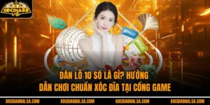 Dàn Lô 10 Số Là Gì? Hướng Dẫn Chơi Chuẩn Xóc Đĩa Tại Cổng Game