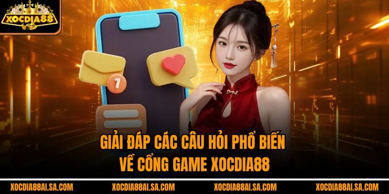 Giải đáp các câu hỏi phổ biến về cổng game XOCDIA88