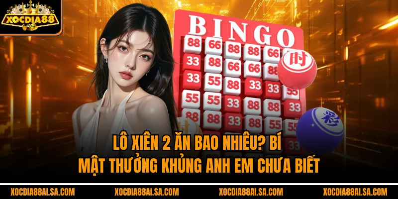 Lô Xiên 2 Ăn Bao Nhiêu? Bí Mật Thưởng Khủng Anh Em Chưa Biết