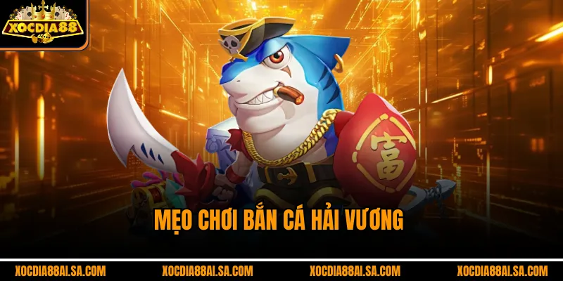 Mẹo chơi Bắn Cá Hải Vương 