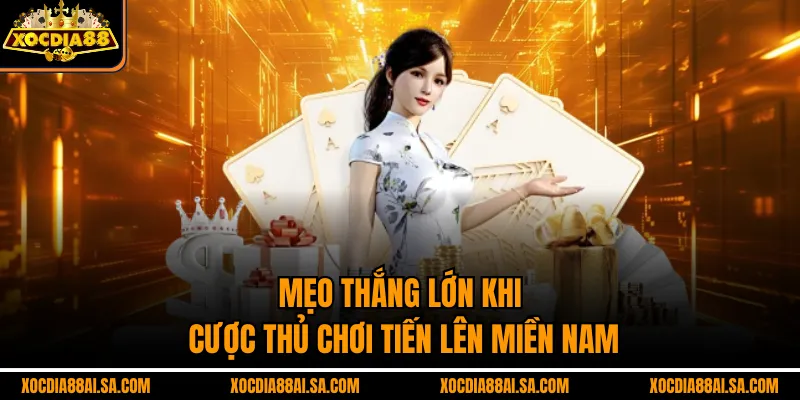 Mẹo thắng lớn khi cược thủ chơi tiến lên miền nam