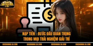 Nạp Tiền – Bước Đầu Quan Trọng Trong Mọi Trải Nghiệm Giải Trí 