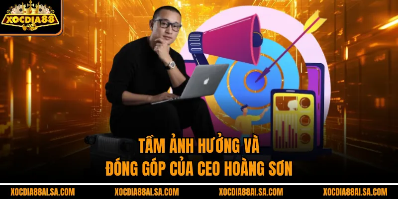 Tầm ảnh hưởng và đóng góp của CEO Hoàng Sơn