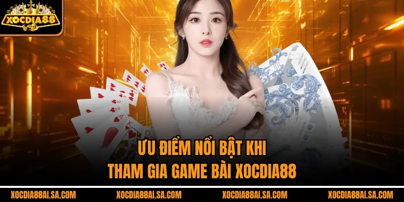 Ưu điểm nổi bật khi tham gia game bài xocdia88