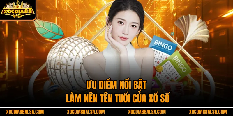 Ưu điểm nổi bật làm nên tên tuổi của Xổ số